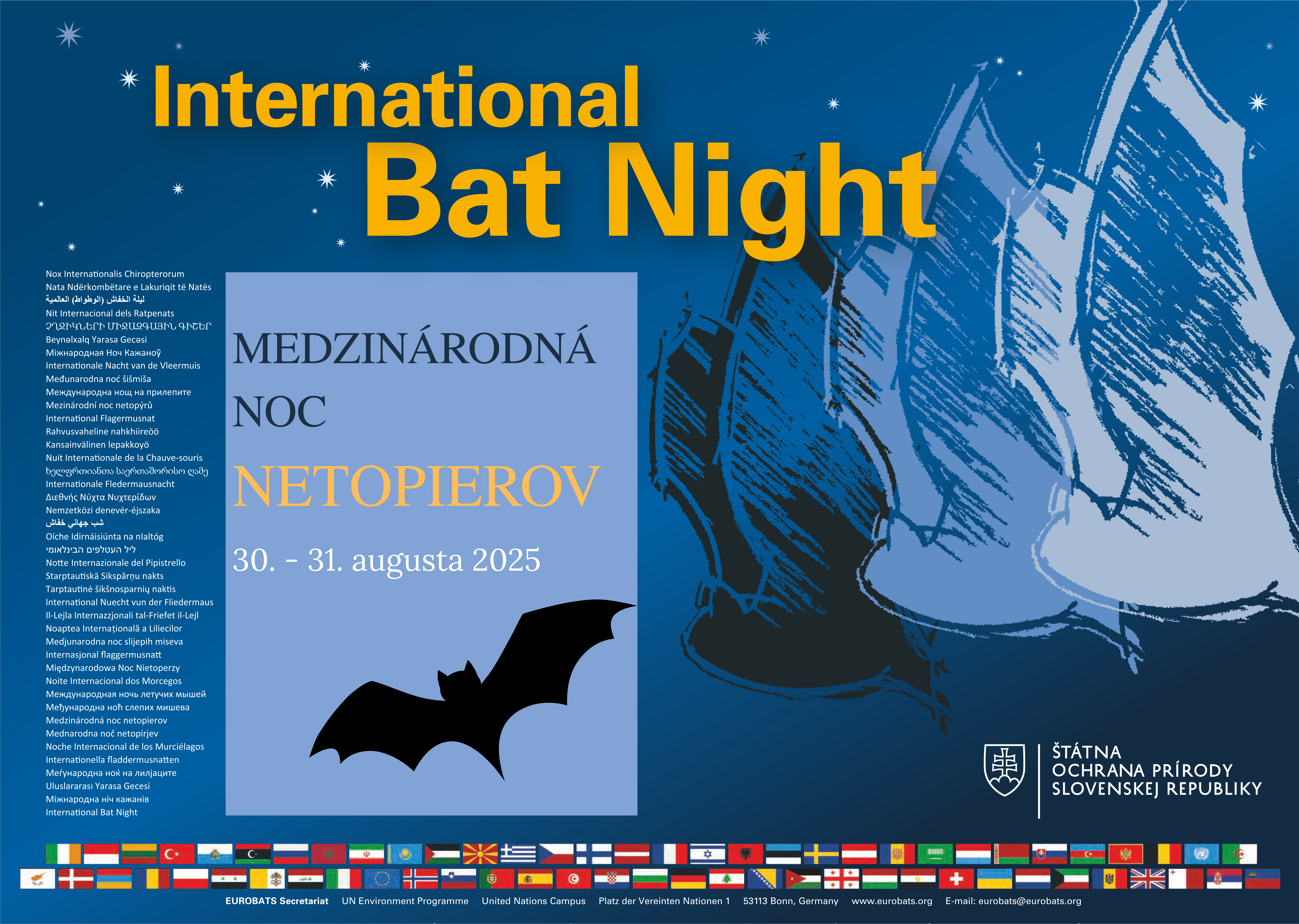 Plagát propaguje podujatie International Bat Night – Medzinárodná noc netopierov, ktoré sa uskutoční 30. – 31. augusta 2025. Dominantné nápisy na plagáte sú vo viacerých jazykoch, pričom v strede je slovenský text: Medzinárodná noc netopierov, doplnený siluetou lietajúceho netopiera. Vpravo sú znázornené kreslené obrysy viacerých netopierov v rôznych odtieňoch modrej. V spodnej časti plagátu sa nachádzajú vlajky zúčastnených krajín a logá organizátorov: Štátna ochrana prírody Slovenskej republiky, EUROBATS sekretariát, UN Environment Programme, United Nations Campus. Uvedená je tiež adresa: Platz der Vereinten Nationen 1, 53113 Bonn, Germany a webová stránka: www.eurobats.org.