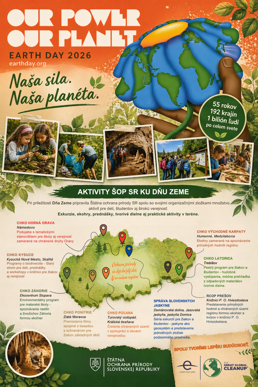 Plag&aacute;t propaguje Deň Zeme 2026 s hlavnou my&scaron;lienkou &bdquo;Na&scaron;a sila. Na&scaron;a plan&eacute;ta.&ldquo; Vizu&aacute;l dominuje ilustr&aacute;cia Zeme v ruk&aacute;ch symbolizuj&uacute;ca ochranu pr&iacute;rody. S&uacute;časťou grafiky s&uacute; fotografie det&iacute; a dobrovoľn&iacute;kov pri environment&aacute;lnych aktivit&aacute;ch, ako je v&yacute;sadba rastl&iacute;n, čistenie pr&iacute;rody, vzdel&aacute;vanie v ter&eacute;ne či n&aacute;v&scaron;teva jask&yacute;ň.  Spodn&aacute; časť plag&aacute;tu obsahuje mapu Slovenska s vyznačen&yacute;mi lokalitami, kde &Scaron;t&aacute;tna ochrana pr&iacute;rody SR organizuje aktivity pri pr&iacute;ležitosti Dňa Zeme &ndash; exkurzie, ekohry, predn&aacute;&scaron;ky a praktick&eacute; činnosti pre verejnosť. Nech&yacute;baj&uacute; inform&aacute;cie o zapojen&yacute;ch regi&oacute;noch, ako napr&iacute;klad CHKO Kysuce, Poľana, V&yacute;chodn&eacute; Karpaty, Latorica či Spr&aacute;va slovensk&yacute;ch jask&yacute;ň.  Plag&aacute;t z&aacute;roveň pripom&iacute;na glob&aacute;lny v&yacute;znam Dňa Zeme, ktor&yacute; si každoročne pripom&iacute;naj&uacute; miliardy ľud&iacute; vo viac ako 190 krajin&aacute;ch sveta.