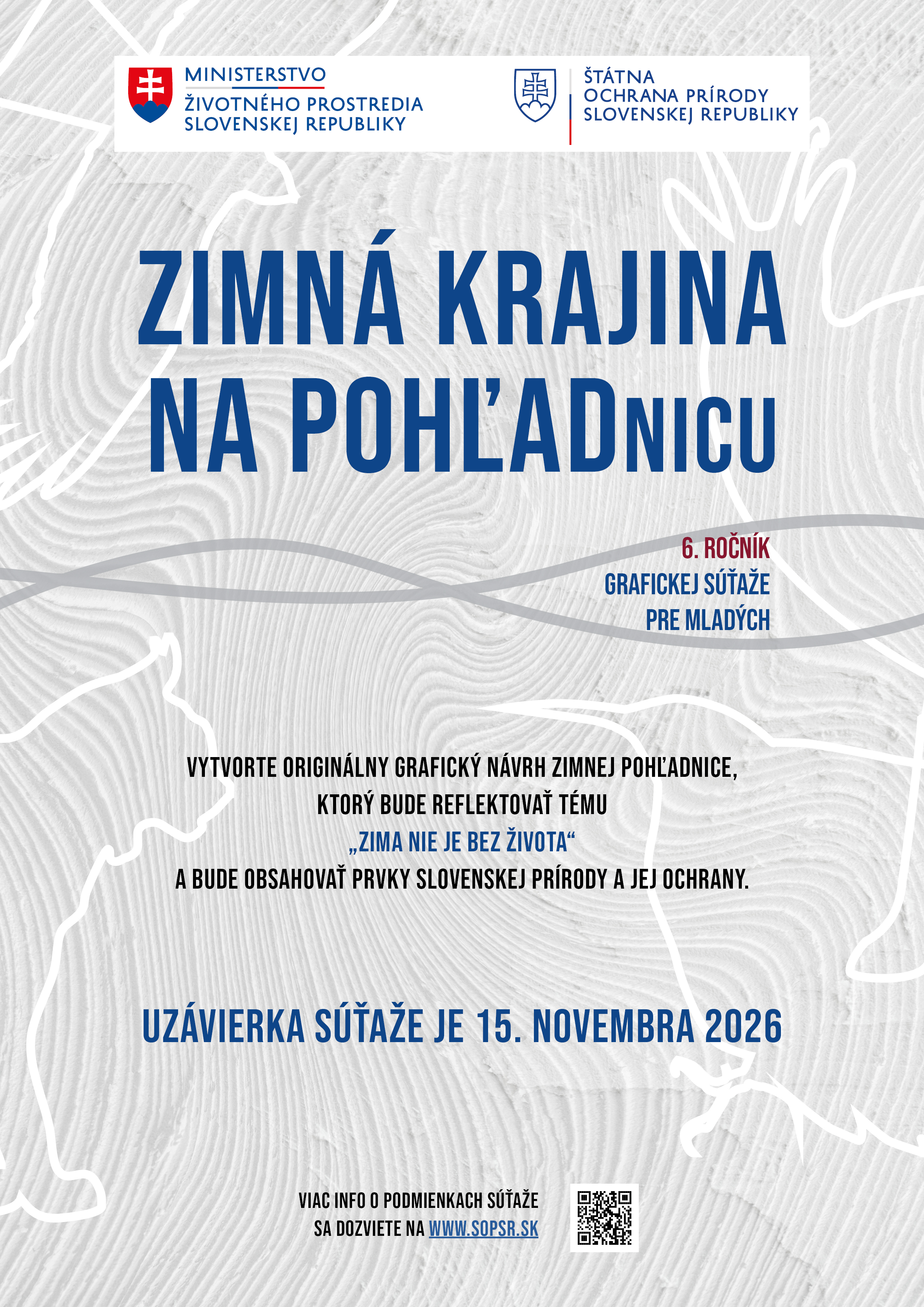 Plag&aacute;t 6. ročn&iacute;ka grafickej s&uacute;ťaže pre mlad&yacute;ch &bdquo;Zimn&aacute; krajina na pohľadnicu&ldquo;. S&uacute;ťažnou t&eacute;mou je &bdquo;Zima nie je bez života&ldquo; a n&aacute;vrh m&aacute; obsahovať prvky slovenskej pr&iacute;rody a jej ochrany. Uz&aacute;vierka s&uacute;ťaže je 15. novembra 2026. Na plag&aacute;te s&uacute; log&aacute; Ministerstva životn&eacute;ho prostredia SR a &Scaron;t&aacute;tnej ochrany pr&iacute;rody SR, QR k&oacute;d a odkaz na www.sopsr.sk